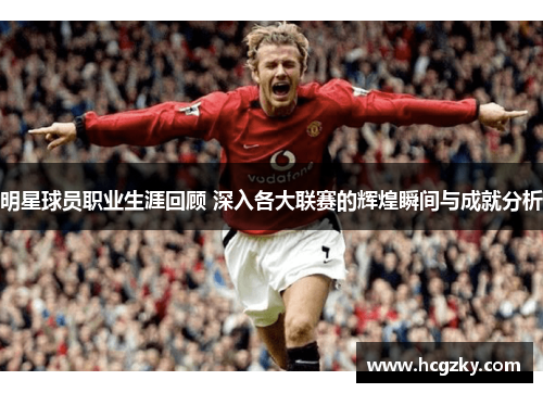 明星球员职业生涯回顾 深入各大联赛的辉煌瞬间与成就分析