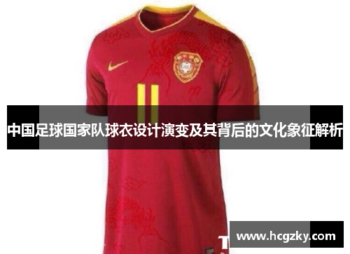 中国足球国家队球衣设计演变及其背后的文化象征解析