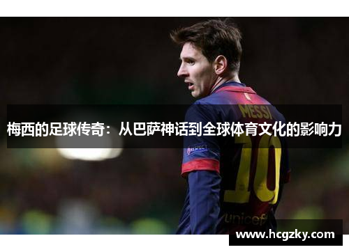 梅西的足球传奇：从巴萨神话到全球体育文化的影响力