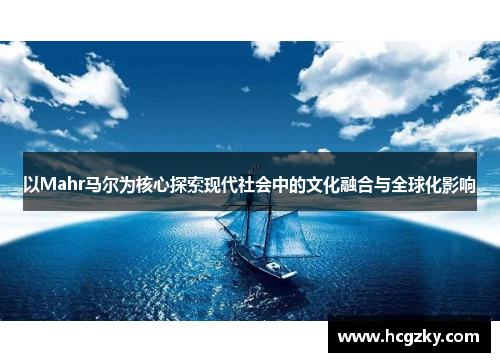 以Mahr马尔为核心探索现代社会中的文化融合与全球化影响
