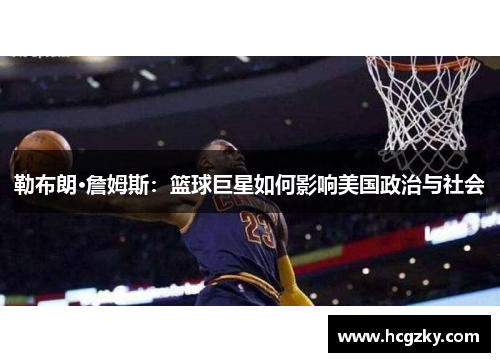 勒布朗·詹姆斯：篮球巨星如何影响美国政治与社会