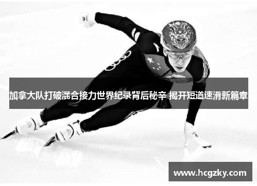 加拿大队打破混合接力世界纪录背后秘辛 揭开短道速滑新篇章