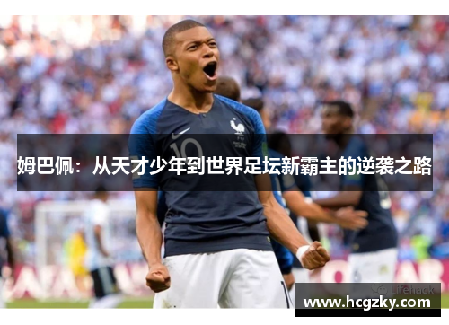 姆巴佩：从天才少年到世界足坛新霸主的逆袭之路