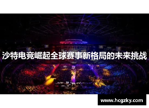 沙特电竞崛起全球赛事新格局的未来挑战