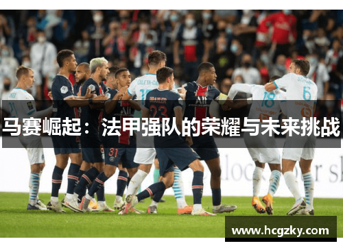 马赛崛起：法甲强队的荣耀与未来挑战