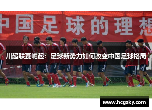川超联赛崛起：足球新势力如何改变中国足球格局