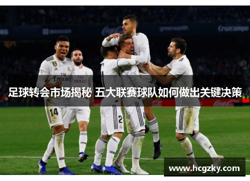 足球转会市场揭秘 五大联赛球队如何做出关键决策
