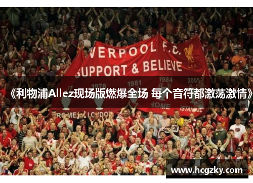 《利物浦Allez现场版燃爆全场 每个音符都激荡激情》